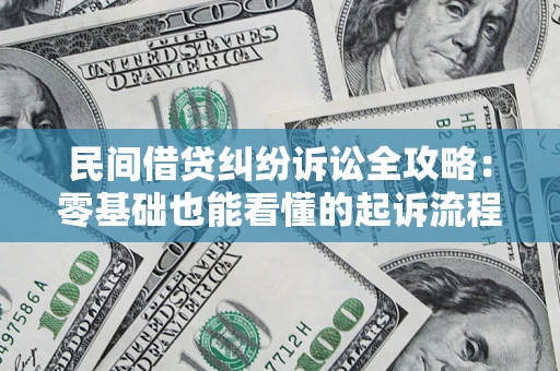 武汉民间借贷纠纷诉讼全攻略：零基础也能看懂的起诉流程与证据整理指南
