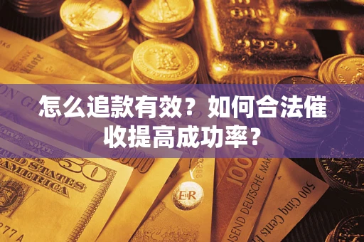武汉怎么追款有效？如何合法催收提高成功率？