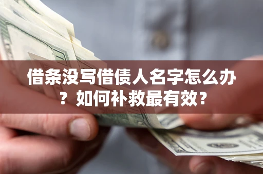 武汉借条没写借债人名字怎么办？如何补救最有效？