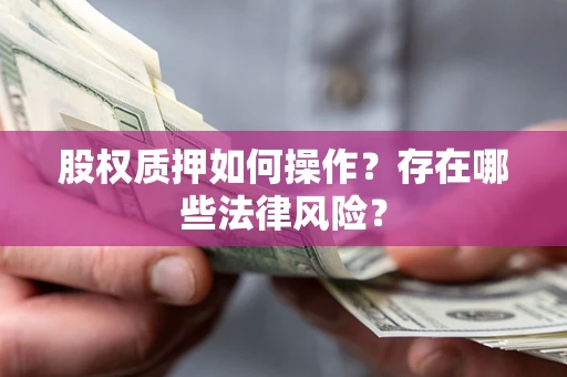 武汉股权质押如何操作？存在哪些法律风险？