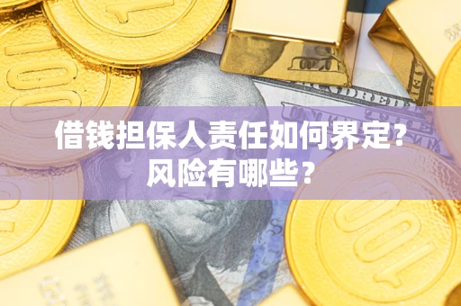 武汉借钱担保人责任如何界定？风险有哪些？