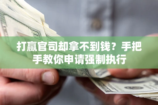 武汉打赢官司却拿不到钱？手把手教你申请强制执行