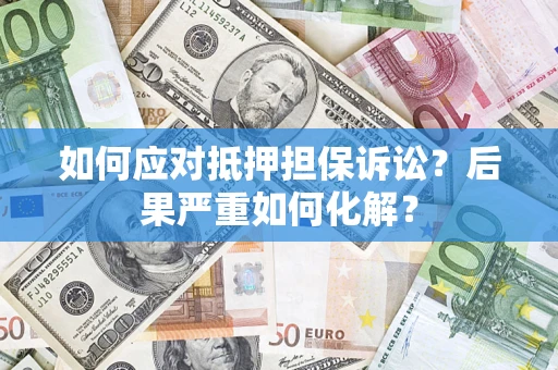 武汉如何应对抵押担保诉讼？后果严重如何化解？
