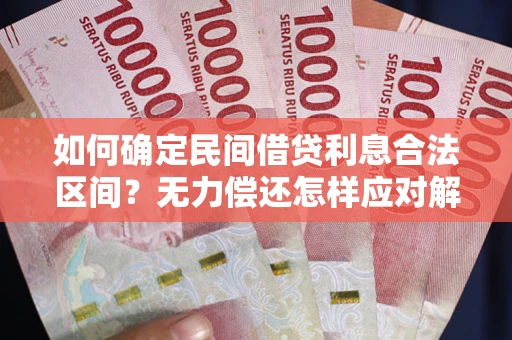 武汉如何确定民间借贷利息合法区间？无力偿还怎样应对解决法门？