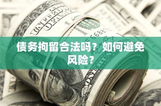 武汉债务拘留合法吗？如何避免风险？