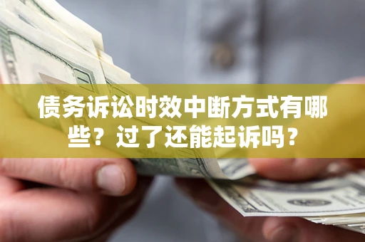 武汉债务诉讼时效中断方式有哪些？过了还能起诉吗？