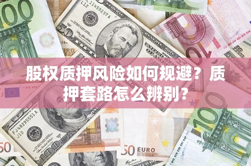 武汉股权质押风险如何规避？质押套路怎么辨别？