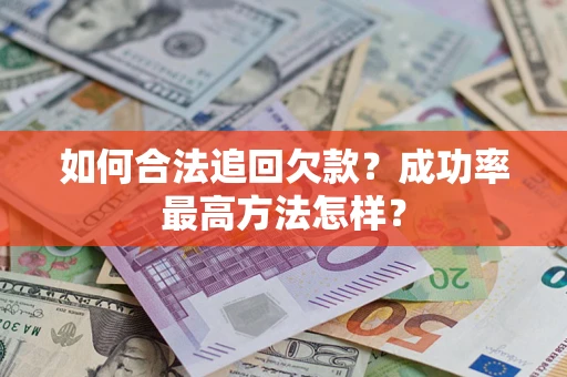 武汉如何合法追回欠款？成功率最高方法怎样？