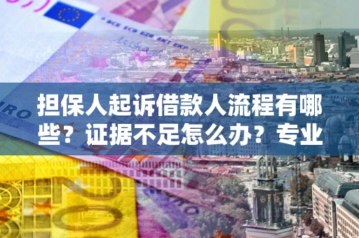 武汉担保人起诉借款人流程有哪些？证据不足怎么办？专业律师解答