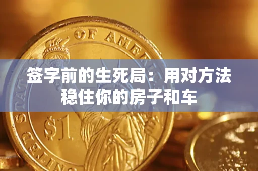 武汉签字前的生死局：用对方法稳住你的房子和车