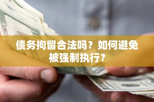 武汉债务拘留合法吗？如何避免被强制执行？