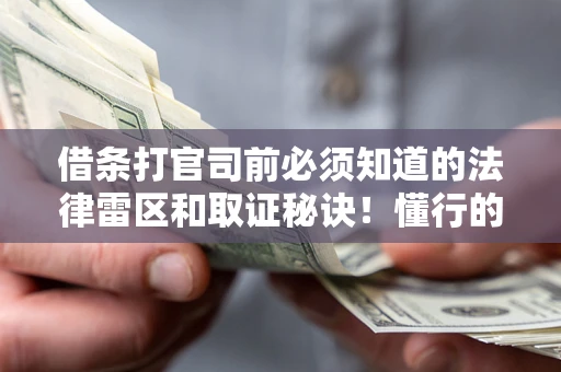 武汉借条打官司前必须知道的法律雷区和取证秘诀！懂行的人已经留好这些证据