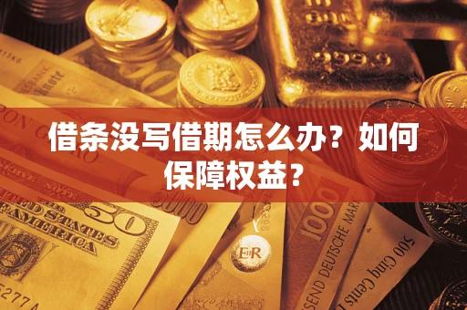 武汉借条没写借期怎么办？如何保障权益？
