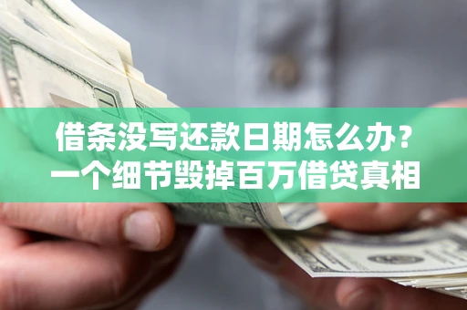 武汉借条没写还款日期怎么办？一个细节毁掉百万借贷真相