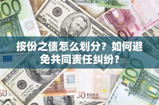 武汉按份之债怎么划分？如何避免共同责任纠纷？