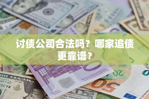 武汉讨债公司合法吗？哪家追债更靠谱？