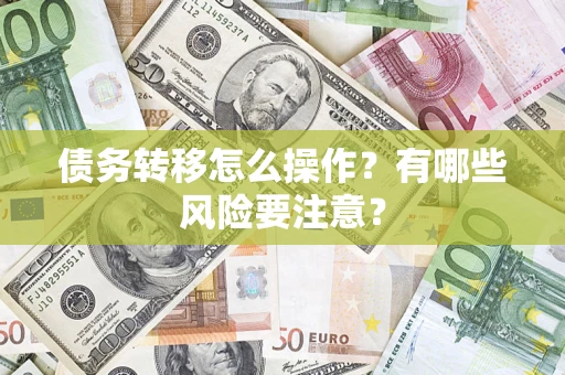 武汉债务转移怎么操作？有哪些风险要注意？
