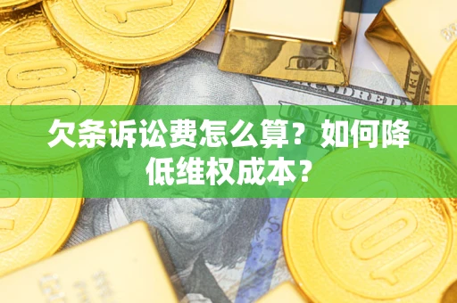 武汉欠条诉讼费怎么算？如何降低维权成本？