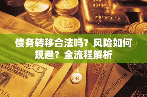 武汉债务转移合法吗？风险如何规避？全流程解析