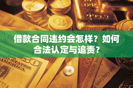 武汉借款合同违约会怎样？如何合法认定与追责？