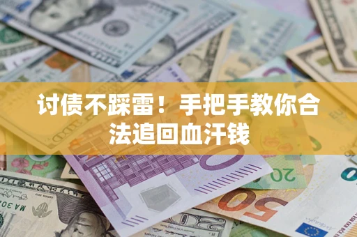 武汉讨债不踩雷！手把手教你合法追回血汗钱