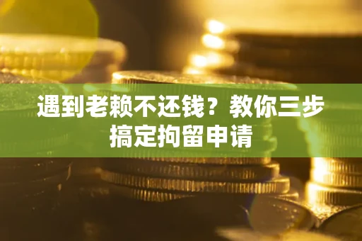 武汉遇到老赖不还钱？教你三步搞定拘留申请