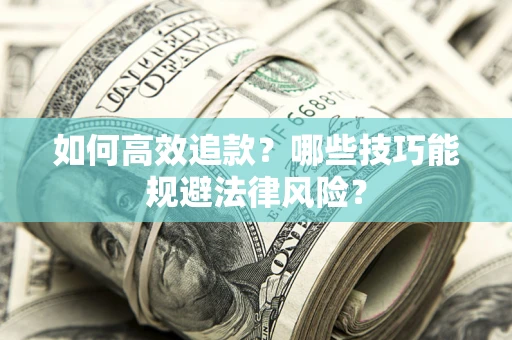 武汉如何高效追款？哪些技巧能规避法律风险？