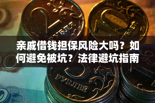 武汉亲戚借钱担保风险大吗？如何避免被坑？法律避坑指南