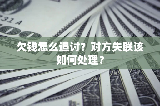 武汉欠钱怎么追讨？对方失联该如何处理？