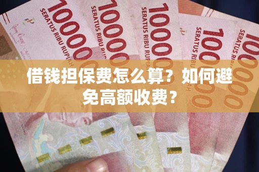 武汉借钱担保费怎么算？如何避免高额收费？