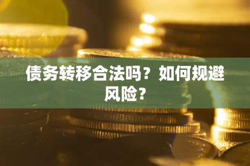 武汉债务转移合法吗？如何规避风险？