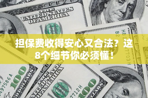 武汉担保费收得安心又合法？这8个细节你必须懂！
