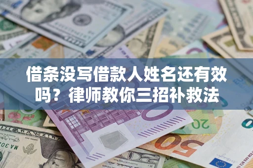 武汉借条没写借款人姓名还有效吗？律师教你三招补救法