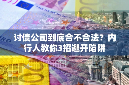 武汉讨债公司到底合不合法？内行人教你3招避开陷阱