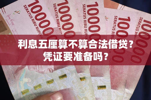 武汉利息五厘算不算合法借贷？凭证要准备吗？