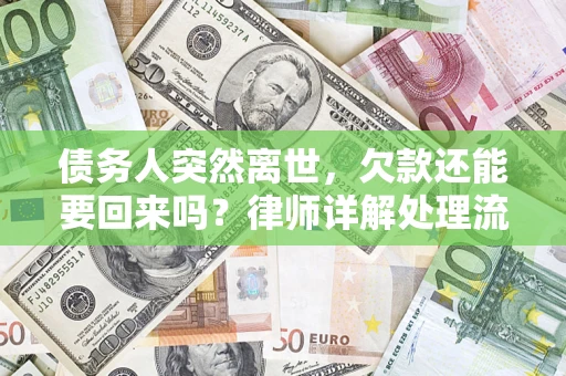 武汉债务人突然离世，欠款还能要回来吗？律师详解处理流程