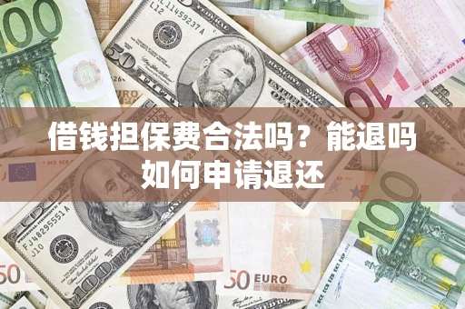 武汉借钱担保费合法吗？能退吗如何申请退还