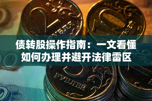 武汉债转股操作指南：一文看懂如何办理并避开法律雷区
