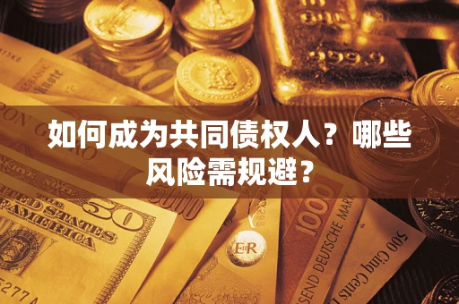 武汉如何成为共同债权人？哪些风险需规避？