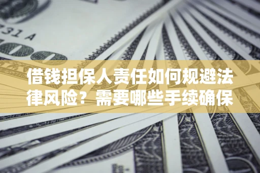 武汉借钱担保人责任如何规避法律风险？需要哪些手续确保安全？