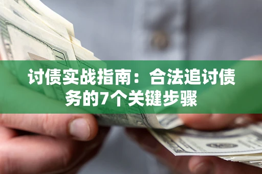 武汉讨债实战指南：合法追讨债务的7个关键步骤