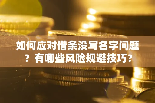 武汉如何应对借条没写名字问题？有哪些风险规避技巧？