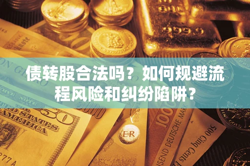 武汉债转股合法吗？如何规避流程风险和纠纷陷阱？